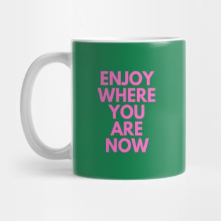 Enjoy Where You Are Now Mug